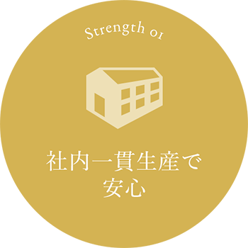 Strength 01 社内一貫生産で安心